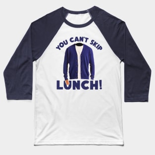 YOU CAN'T SKIP LUNCH! Baseball T-Shirt